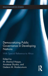 Title: Democratizing Public Governance in Developing Nations: With Special Reference to Africa / Edition 1, Author: Shamsul Haque