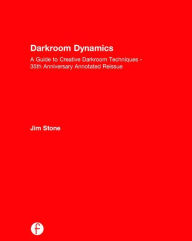 Title: Darkroom Dynamics: A Guide to Creative Darkroom Techniques - 35th Anniversary Annotated Reissue / Edition 1, Author: Jim Stone