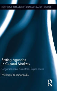 Title: Setting Agendas in Cultural Markets: Organizations, Creators, Experiences / Edition 1, Author: Philemon Bantimaroudis