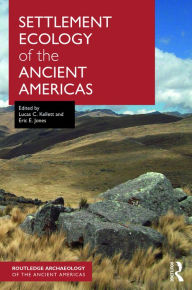 Title: Settlement Ecology of the Ancient Americas / Edition 1, Author: Lucas C. Kellett