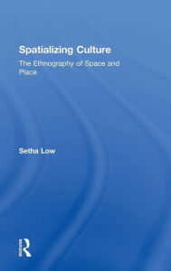 Title: Spatializing Culture: The Ethnography of Space and Place / Edition 1, Author: Setha Low