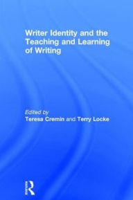 Title: Writer Identity and the Teaching and Learning of Writing / Edition 1, Author: Teresa Cremin