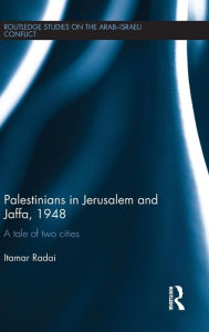 Title: Palestinians in Jerusalem and Jaffa, 1948: A Tale of Two Cities / Edition 1, Author: Itamar Radai