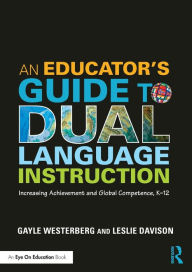 Title: An Educator's Guide to Dual Language Instruction: Increasing Achievement and Global Competence, K-12 / Edition 1, Author: Gayle Westerberg
