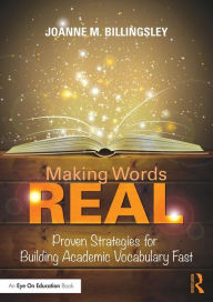 Title: Making Words REAL: Proven Strategies for Building Academic Vocabulary Fast / Edition 1, Author: Joanne Billingsley