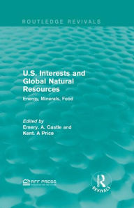 Title: U.S. Interests and Global Natural Resources: Energy, Minerals, Food, Author: Emery. N. Castle