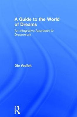 A Guide to the World of Dreams: An Integrative Approach to Dreamwork