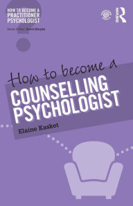 Title: How to Become a Counselling Psychologist / Edition 1, Author: Elaine Kasket