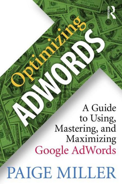 Optimizing AdWords: A Guide to Using, Mastering, and Maximizing Google AdWords / Edition 1