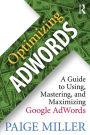 Optimizing AdWords: A Guide to Using, Mastering, and Maximizing Google AdWords / Edition 1