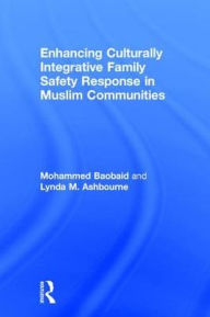 Title: Enhancing Culturally Integrative Family Safety Response in Muslim Communities / Edition 1, Author: Mohammed Baobaid