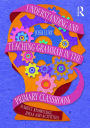 Understanding and Teaching Grammar in the Primary Classroom: Subject knowledge, ideas and activities / Edition 1