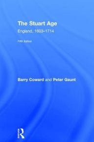 Title: The Stuart Age: England, 1603-1714, Author: Barry Coward