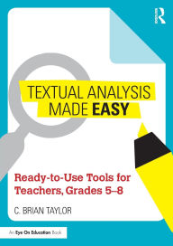 Title: Textual Analysis Made Easy: Ready-to-Use Tools for Teachers, Grades 5-8, Author: C. Brian Taylor
