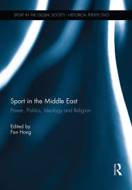 Title: Sport in the Middle East: Power, Politics, Ideology and Religion, Author: Fan Hong