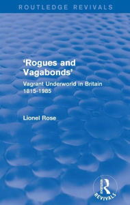 Title: 'Rogues and Vagabonds': Vagrant Underworld in Britain 1815-1985, Author: Lionel Rose