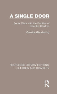 Title: A Single Door: Social Work with the Families of Disabled Children / Edition 1, Author: Caroline Glendinning