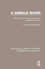 Title: A Single Door: Social Work with the Families of Disabled Children / Edition 1, Author: Caroline Glendinning