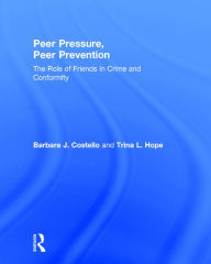 Title: Peer Pressure, Peer Prevention: The Role of Friends in Crime and Conformity / Edition 1, Author: Barbara J. Costello