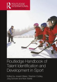 Title: Routledge Handbook of Talent Identification and Development in Sport / Edition 1, Author: Joseph Baker