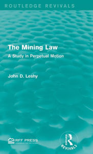 Title: The Mining Law: A Study in Perpetual Motion / Edition 1, Author: John D. Leshy