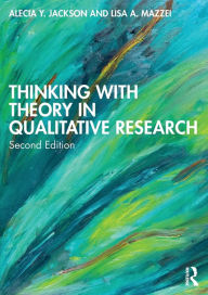 Title: Thinking with Theory in Qualitative Research / Edition 2, Author: Alecia Y. Jackson