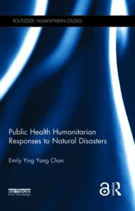 Title: Public Health Humanitarian Responses to Natural Disasters, Author: Emily Chan