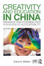 Creativity and Education in China: Paradox and Possibilities for an Era of Accountability / Edition 1