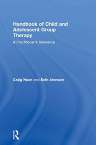 Title: Handbook of Child and Adolescent Group Therapy: A Practitioner's Reference / Edition 1, Author: Craig Haen