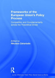 Title: Frameworks of the European Union's Policy Process: Competition and Complementarity across the Theoretical Divide, Author: Nikolaos Zahariadis