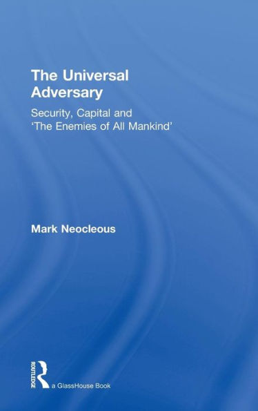 The Universal Adversary: Security, Capital and 'The Enemies of All Mankind' / Edition 1