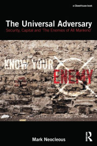 Title: The Universal Adversary: Security, Capital and 'The Enemies of All Mankind', Author: Mark Neocleous
