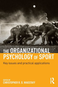 Title: The Organizational Psychology of Sport: Key Issues and Practical Applications / Edition 1, Author: Christopher R. D. Wagstaff