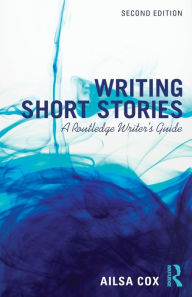 Title: Writing Short Stories: A Routledge Writer's Guide / Edition 2, Author: Ailsa Cox