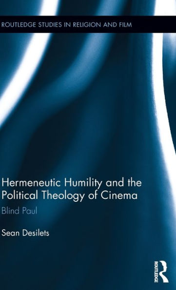Hermeneutic Humility and the Political Theology of Cinema: Blind Paul / Edition 1