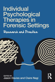 Title: Individual Psychological Therapies in Forensic Settings: Research and Practice / Edition 1, Author: Jason Davies