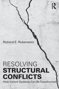 Title: Resolving Structural Conflicts: How Violent Systems Can Be Transformed / Edition 1, Author: Richard E. Rubenstein