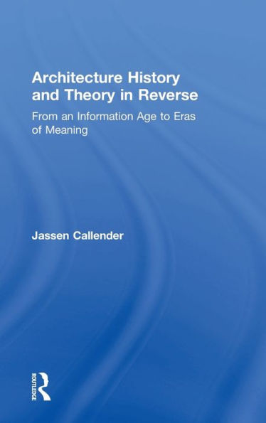 Architecture History and Theory in Reverse: From an Information Age to Eras of Meaning