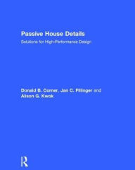 Title: Passive House Details: Solutions for High-Performance Design, Author: Donald Corner