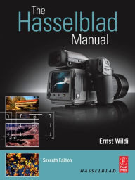 Title: The Hasselblad Manual: A Comprehensive Guide to the System / Edition 7, Author: Ernst Wildi