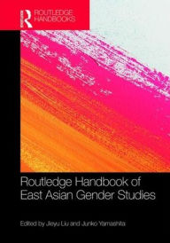 Title: Routledge Handbook of East Asian Gender Studies / Edition 1, Author: Jieyu Liu