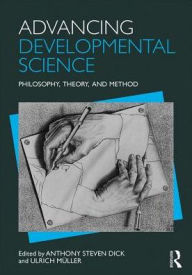 Title: Advancing Developmental Science: Philosophy, Theory, and Method / Edition 1, Author: Anthony S. Dick