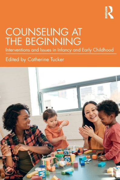 Counseling at the Beginning: Interventions and Issues in Infancy and Early Childhood / Edition 1