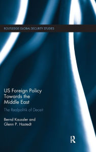 Title: US Foreign Policy Towards the Middle East: The Realpolitik of Deceit / Edition 1, Author: Bernd Kaussler