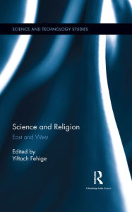 Title: Science and Religion: East and West / Edition 1, Author: Yiftach Fehige