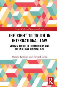 Title: The Right to The Truth in International Law: Victims' Rights in Human Rights and International Criminal Law / Edition 1, Author: Melanie Klinkner