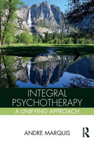 Title: Integral Psychotherapy: A Unifying Approach / Edition 1, Author: Andre Marquis
