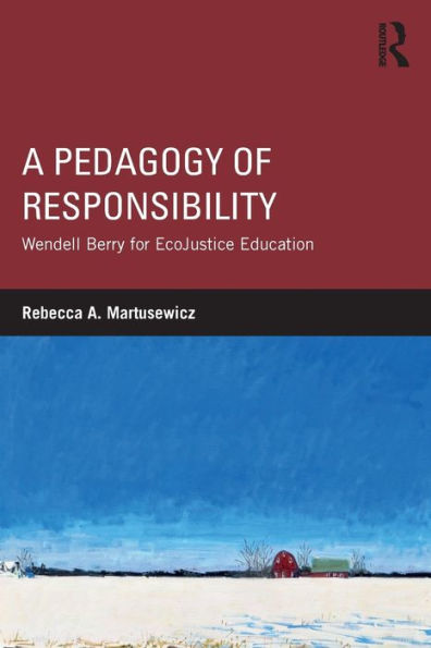 A Pedagogy of Responsibility: Wendell Berry for EcoJustice Education / Edition 1