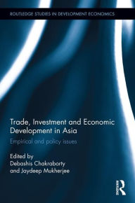 Title: Trade, Investment and Economic Development in Asia: Empirical and policy issues / Edition 1, Author: Debashis Chakraborty