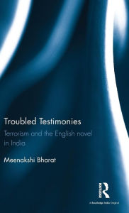 Title: Troubled Testimonies: Terrorism and the English novel in India / Edition 1, Author: Meenakshi Bharat